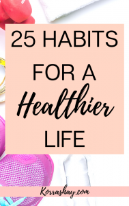 25 Helpful Habits For a Healthier Life – KorraShay.com