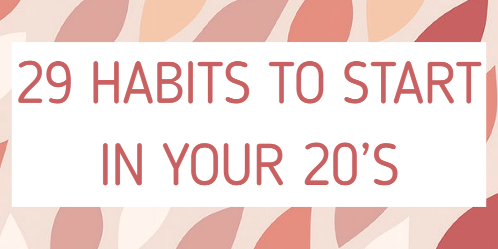 29 habits to start in your 20s!