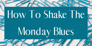 How to shake the Monday Blues!
