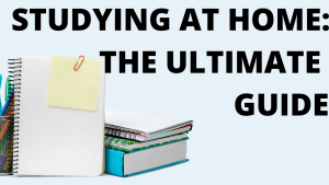 Studying at home: the ultimate guide!