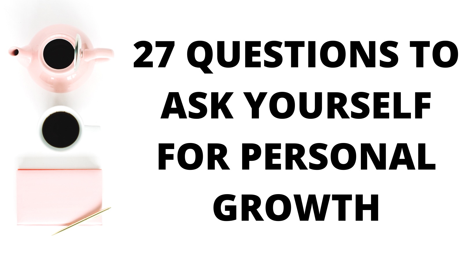 27 questions to ask yourself for personal growth!