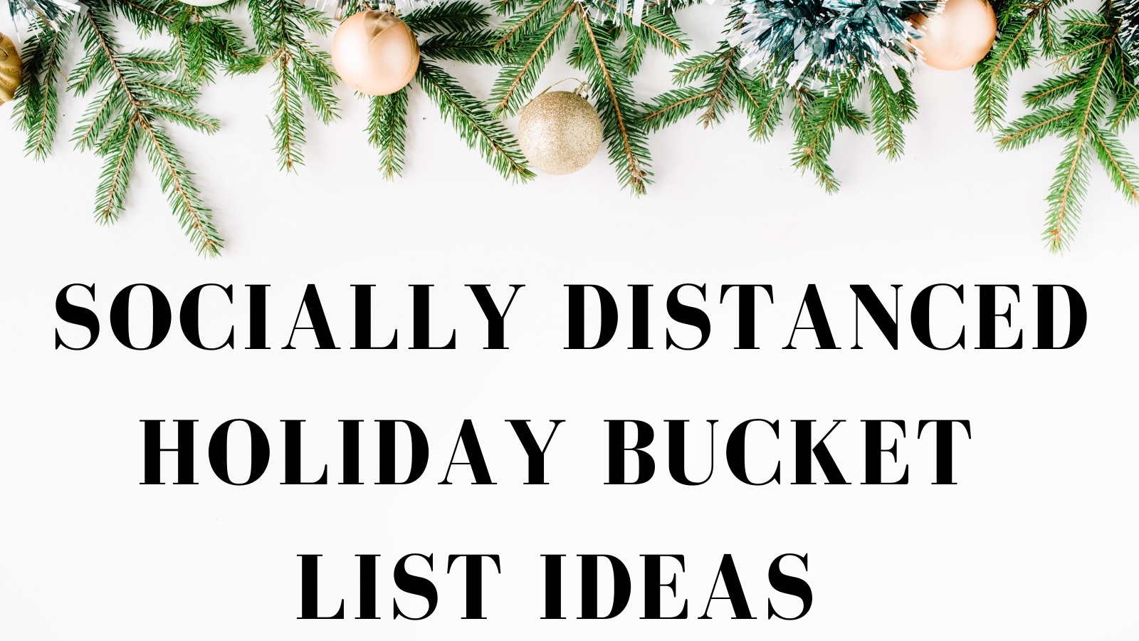 Socially distanced holiday bucket list ideas!