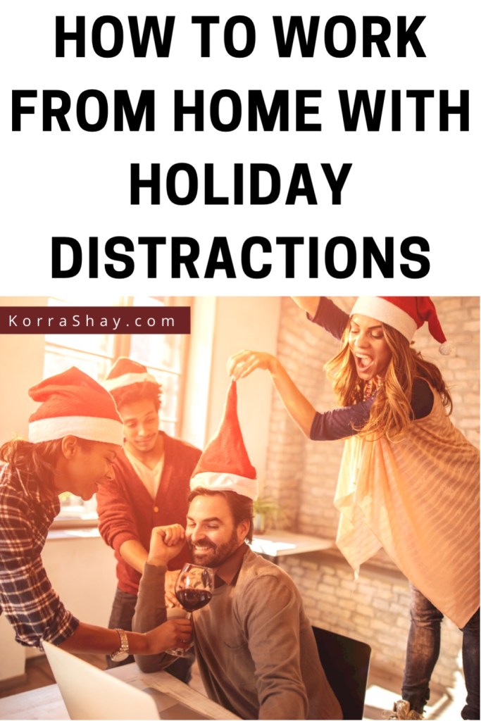 How to work from home with holiday distractions!