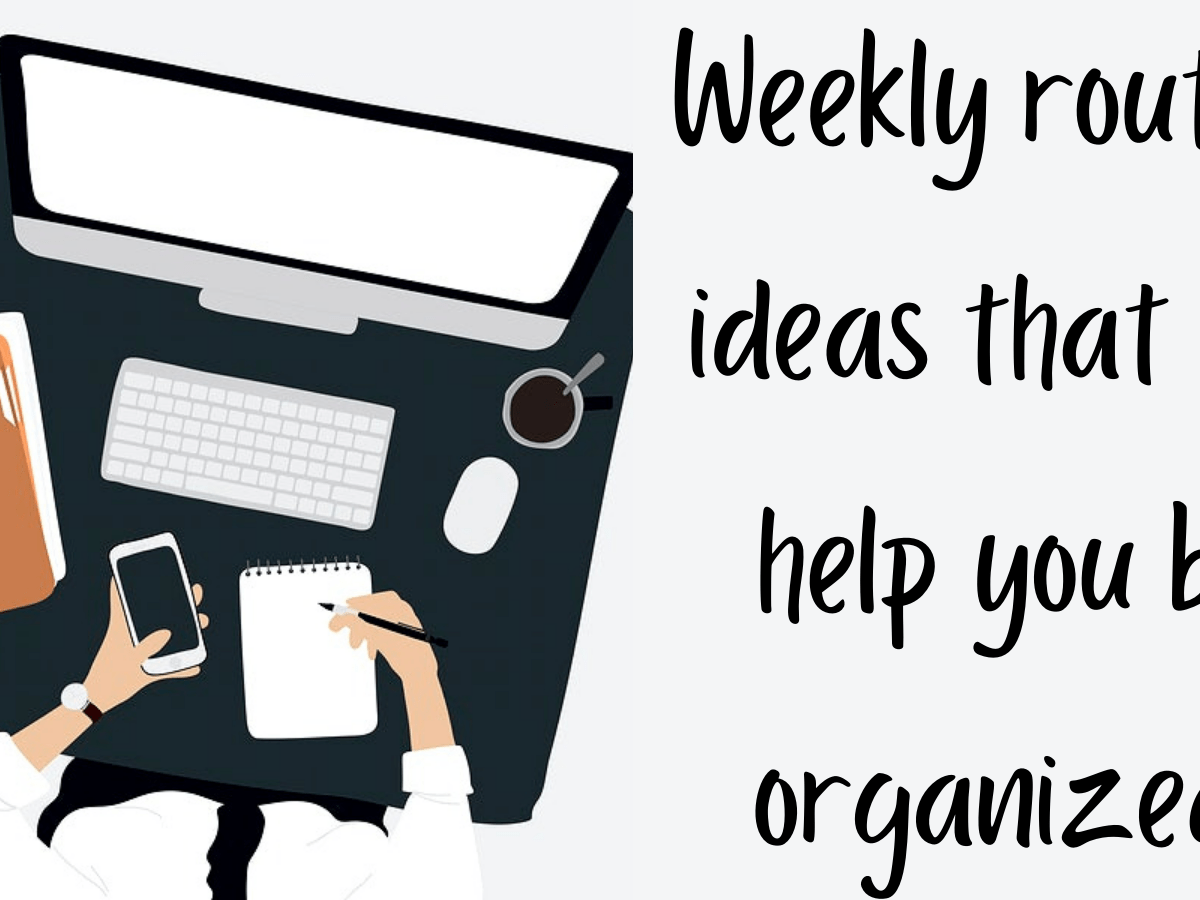 Weekly Routine Ideas That Will Help You Be Organized