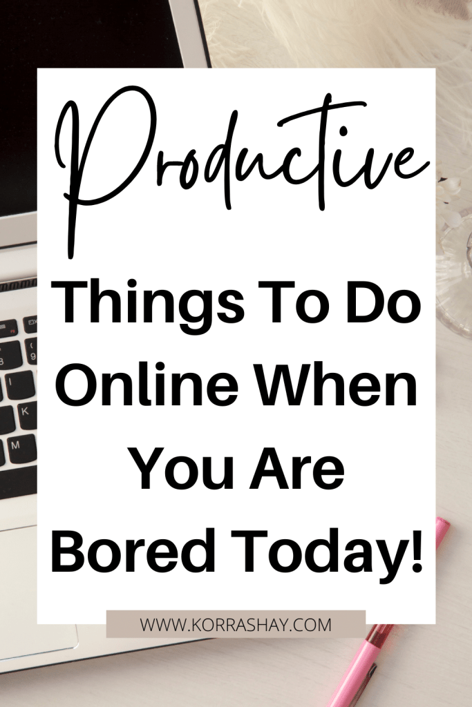 Productive Things To Do Online When You Are Bored Today!