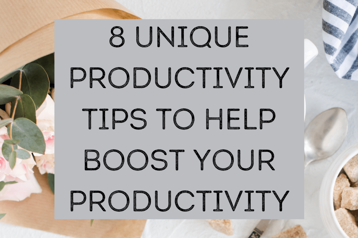 8 Unique Productivity Tips To Help Boost Your Productivity