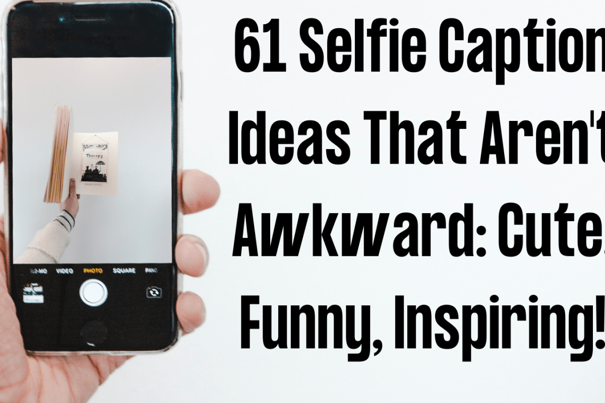 61 Selfie Caption Ideas That Aren't Awkward: Cute, Funny, Inspiring!