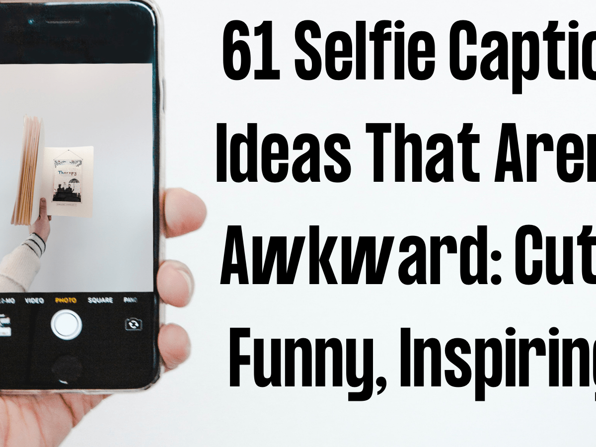 61 Selfie Caption Ideas That Aren't Awkward: Cute, Funny, Inspiring!