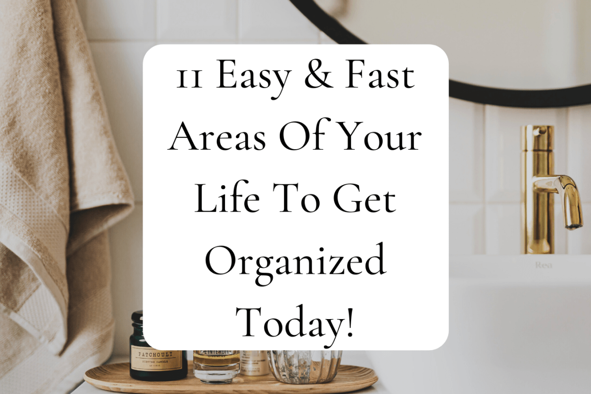 11 Easy & Fast Areas Of Your Life To Get Organized Today!
