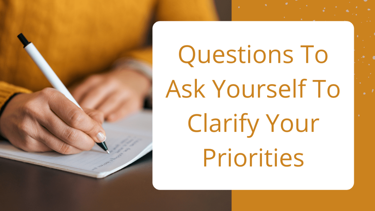 Questions To Ask Yourself To Clarify Your Priorities
