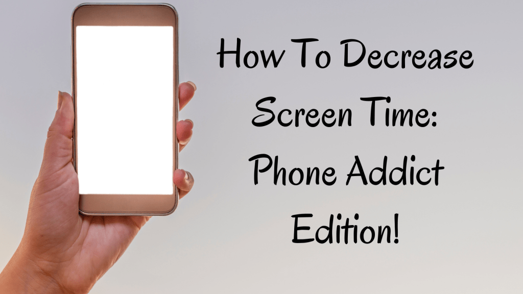How to decrease screen time phone addict edition korrashay
