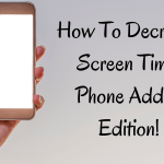 How To Decrease Screen Time: Phone Addict Edition!