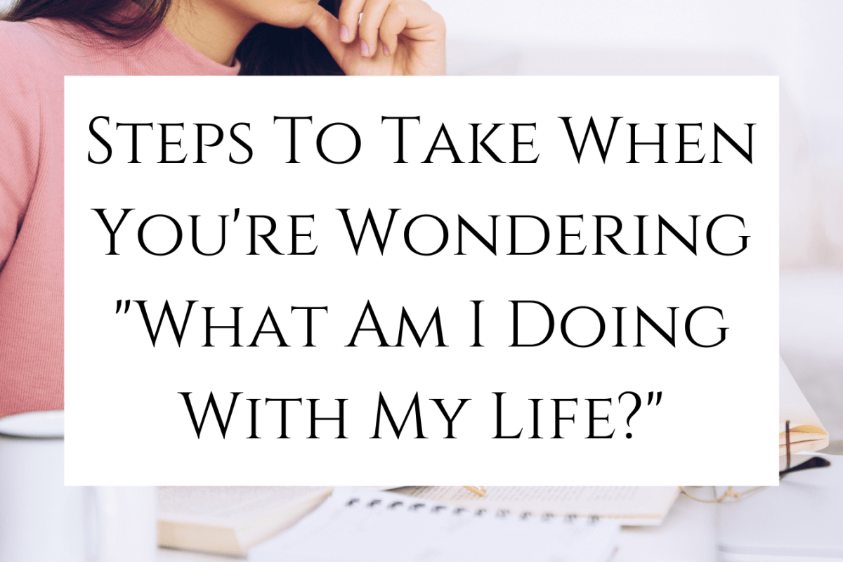 Steps To Take When You're Wondering "What Am I Doing With My Life?"