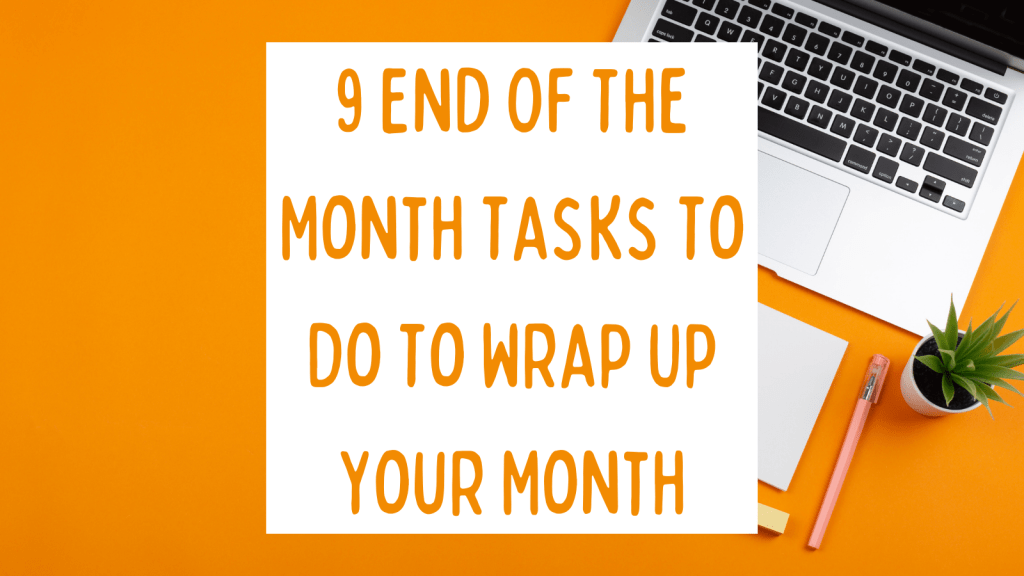 9 End Of The Month Tasks To Do To Wrap Up Your Month