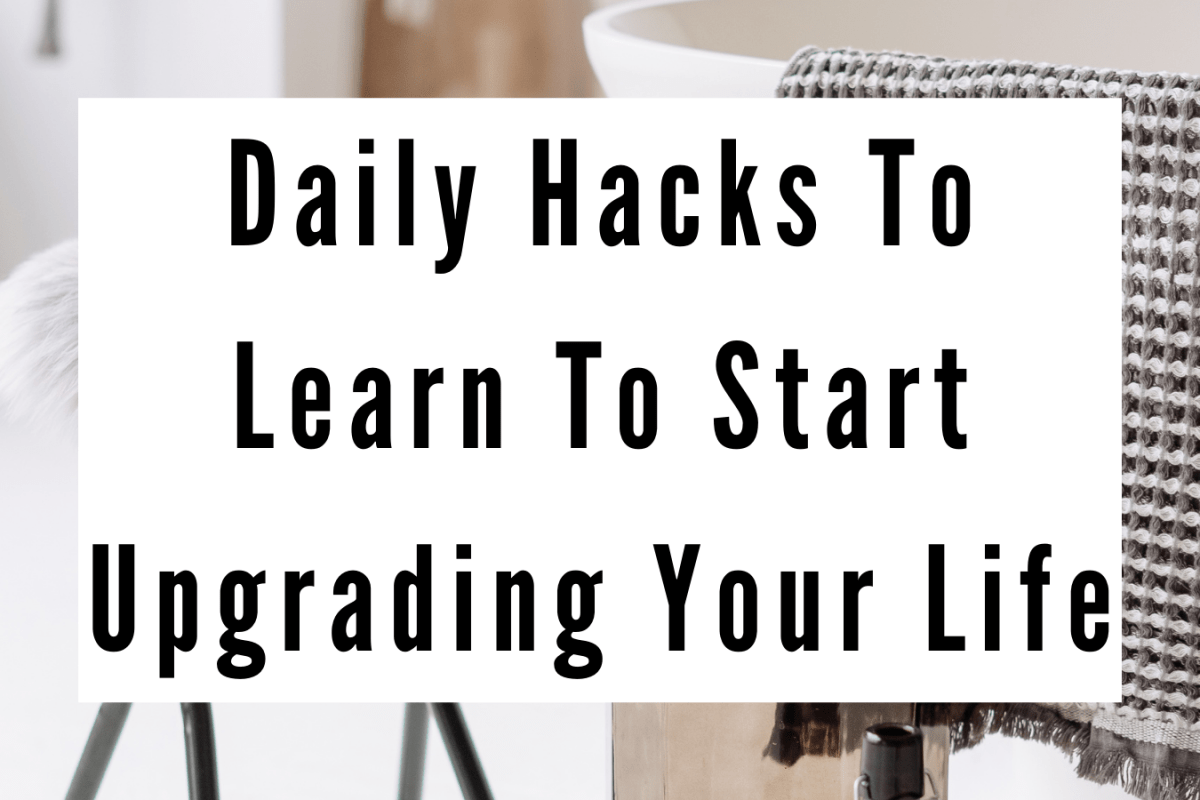 Daily Hacks To Learn To Start Upgrading Your Life
