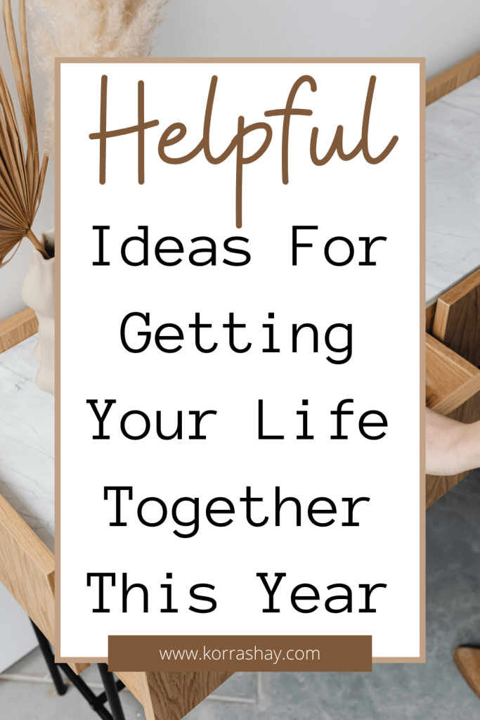 Helpful Ideas For Getting Your Life Together This Year