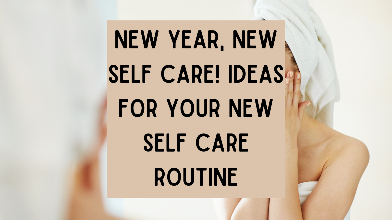 New Year, New Self Care! Ideas For Your New Self Care Routine ...