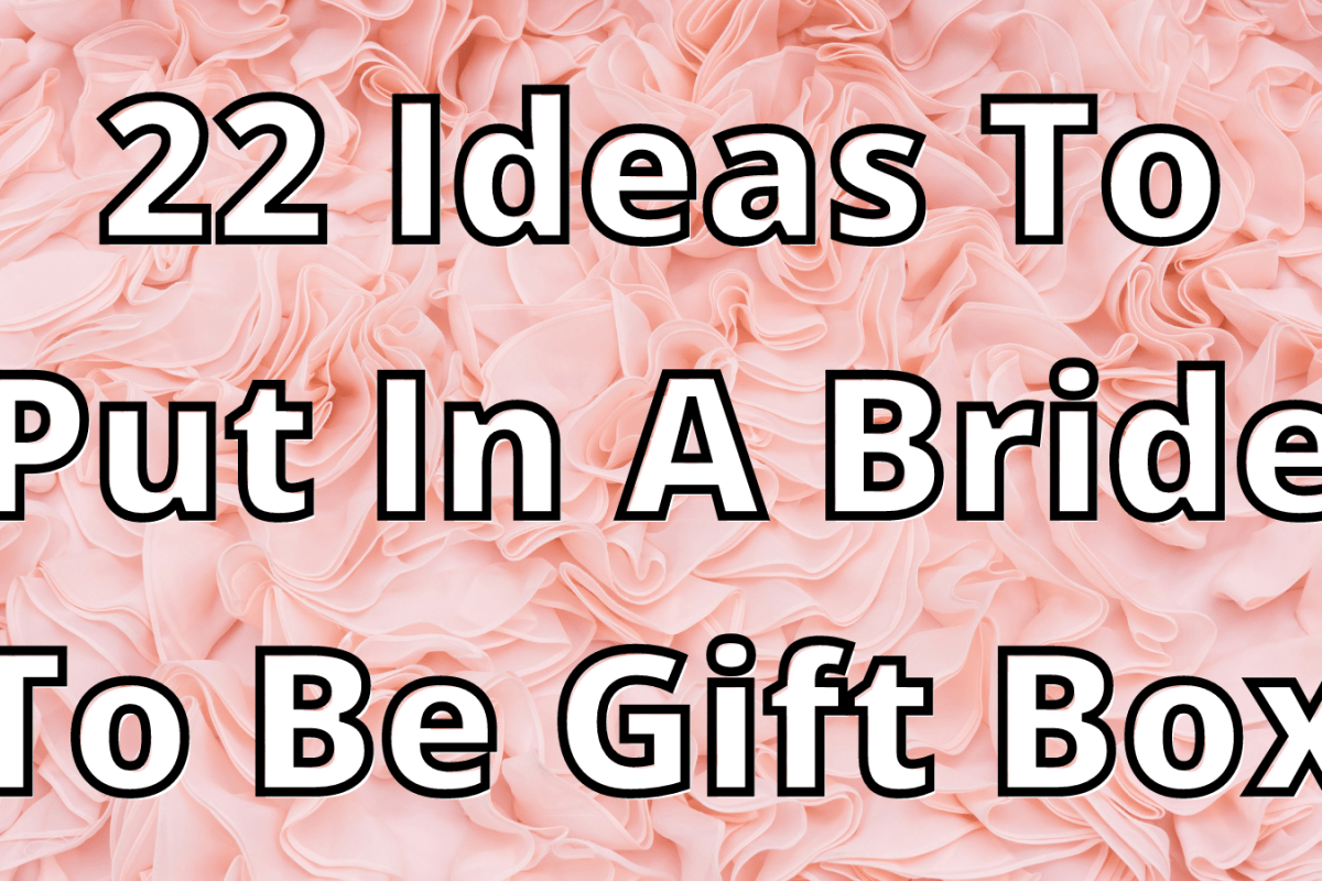 22 Ideas To Put In A Bride To Be Gift Box
