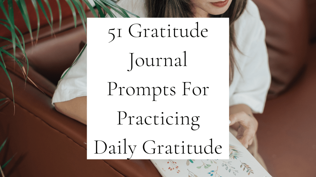 51 Gratitude Journal Prompts For Practicing Daily Gratitude