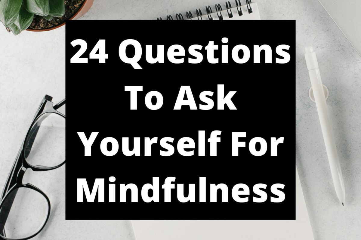 24 Questions To Ask Yourself For Mindfulness