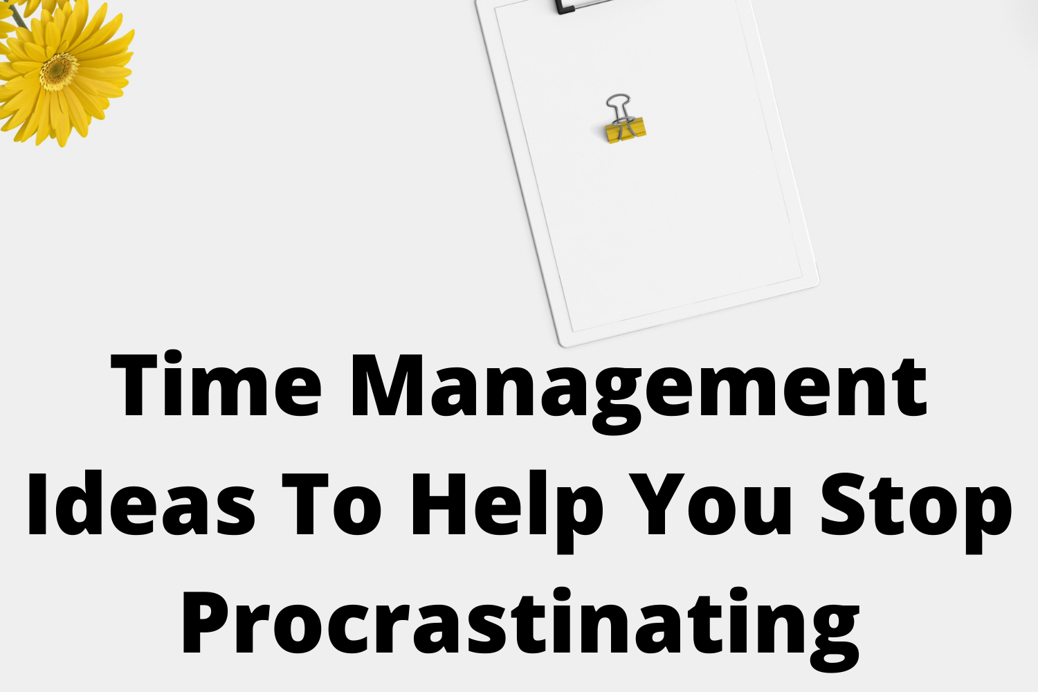 Time Management Ideas To Help You Stop Procrastinating – KorraShay.com