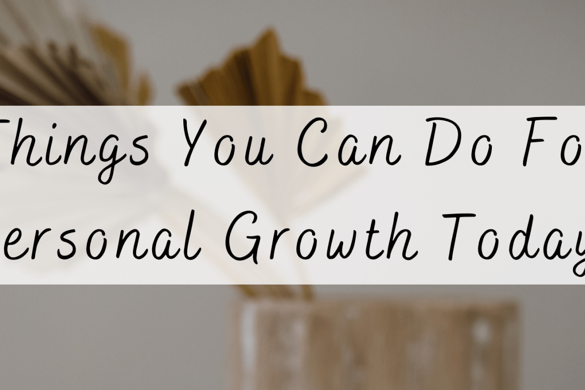 Things You Can Do For Personal Growth Today!