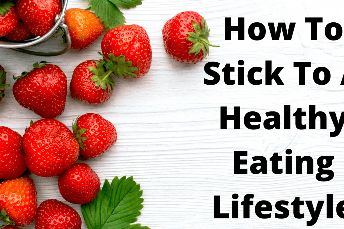 How To Stick To A Healthy Eating Lifestyle