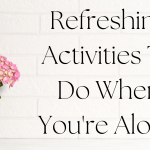 Refreshing Activities To Do When You're Alone