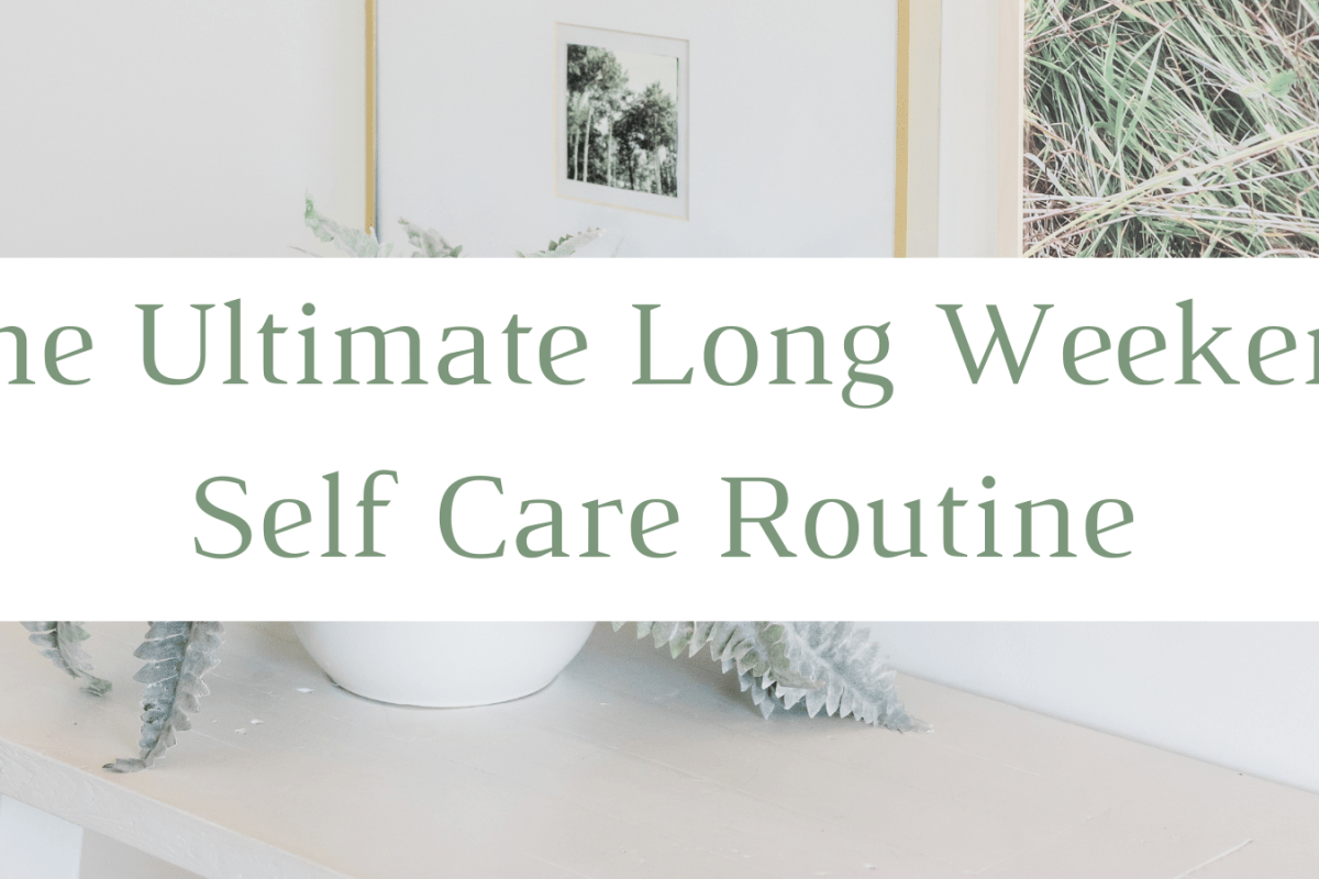 The Ultimate Long Weekend Self Care Routine