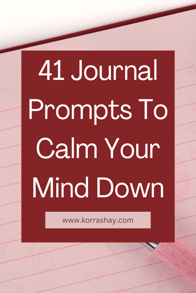 41 Journal Prompts To Calm Your Mind Down