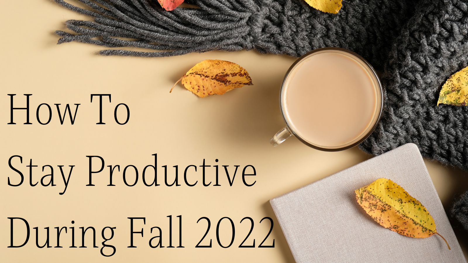 How To Stay Productive During Fall 2022 – KorraShay.com