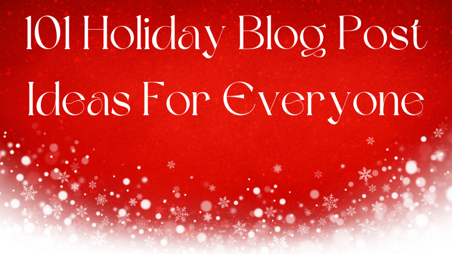 101 Holiday Blog Post Ideas For Everyone - KorraShay.com