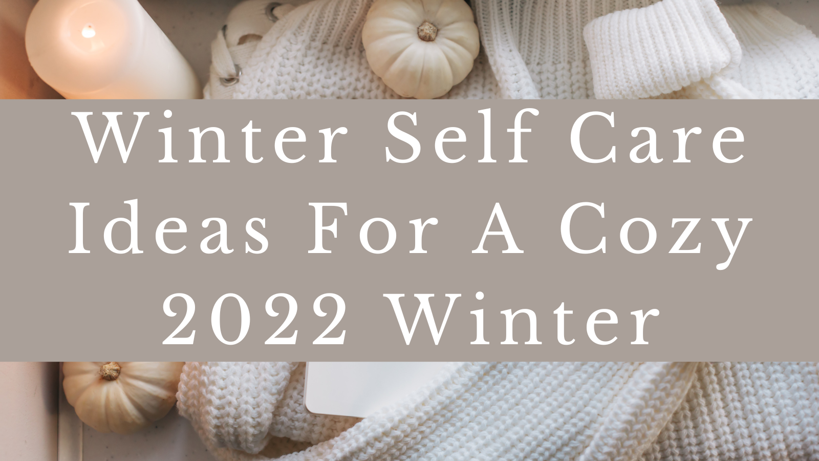 Winter Self Care Ideas For A Cozy 2022 Winter – KorraShay.com