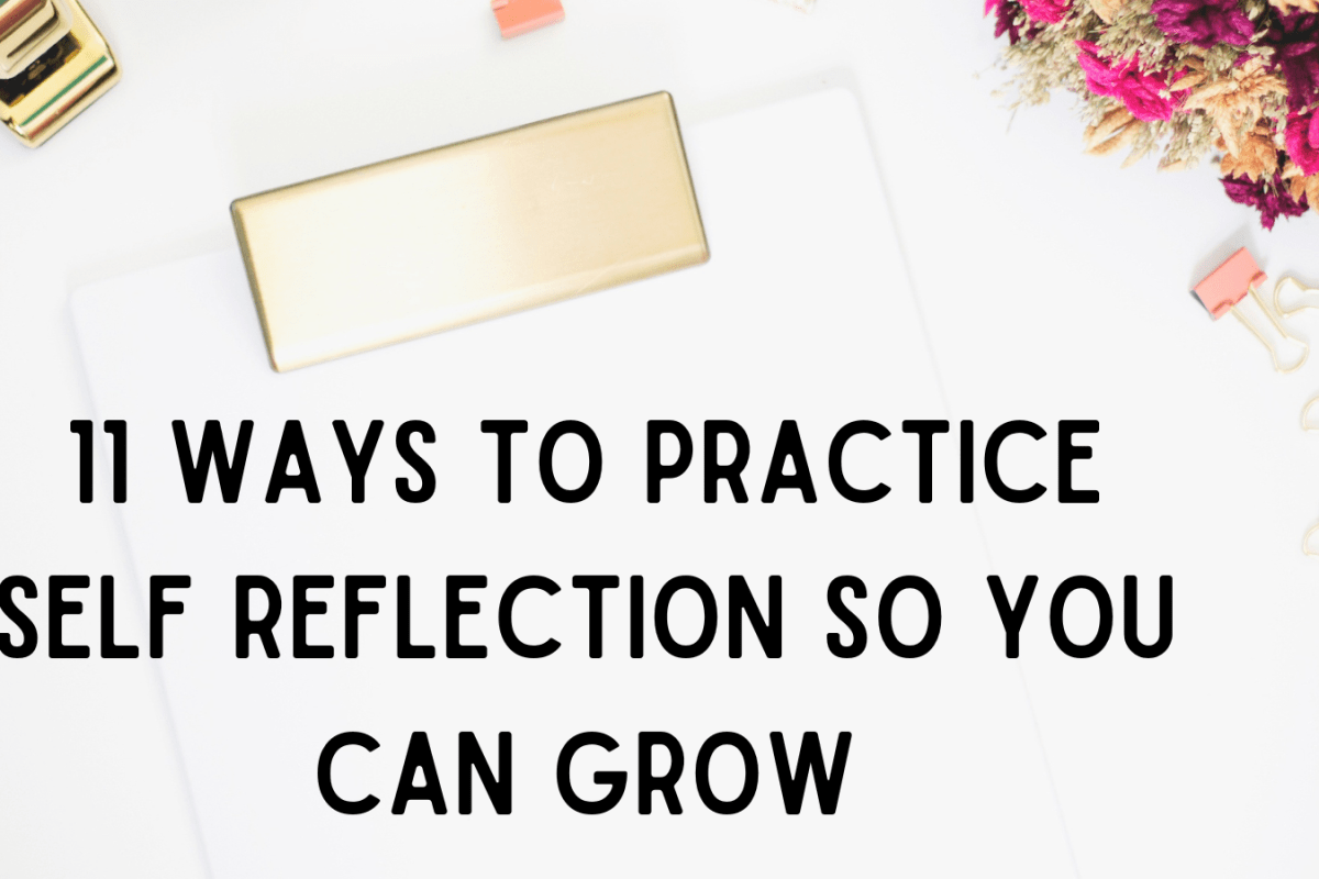 11 Ways To Practice Self Reflection So You Can Grow
