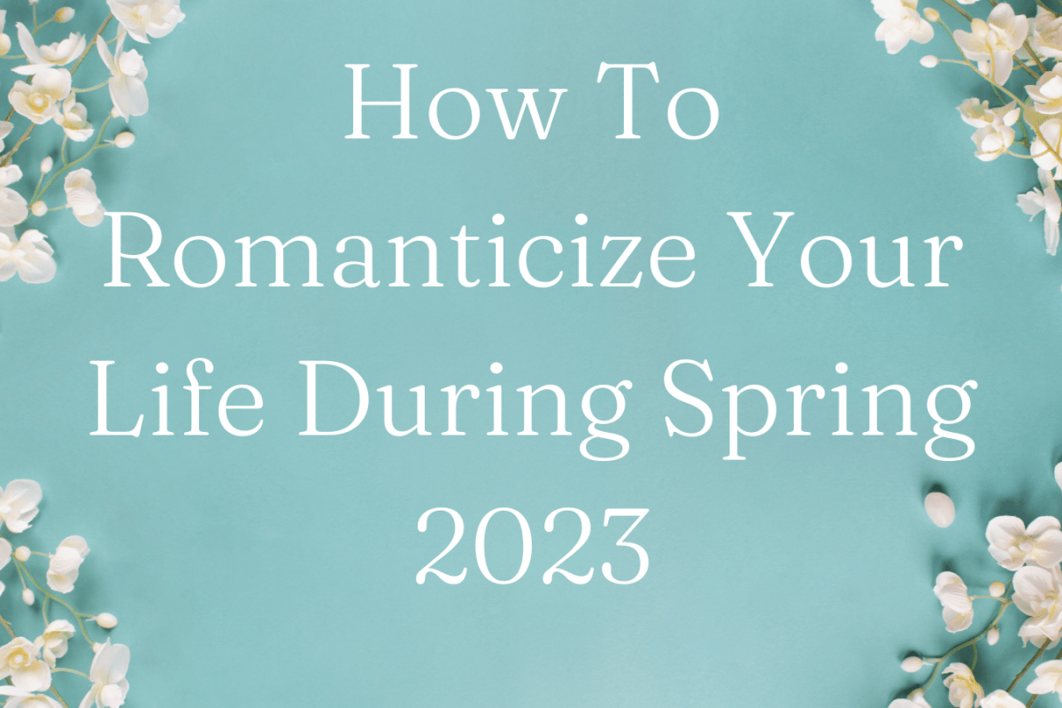 How To Romanticize Your Life During Spring 2023