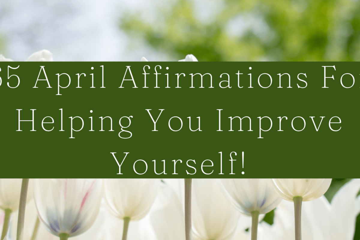 65 April Affirmations For Helping You Improve Yourself!