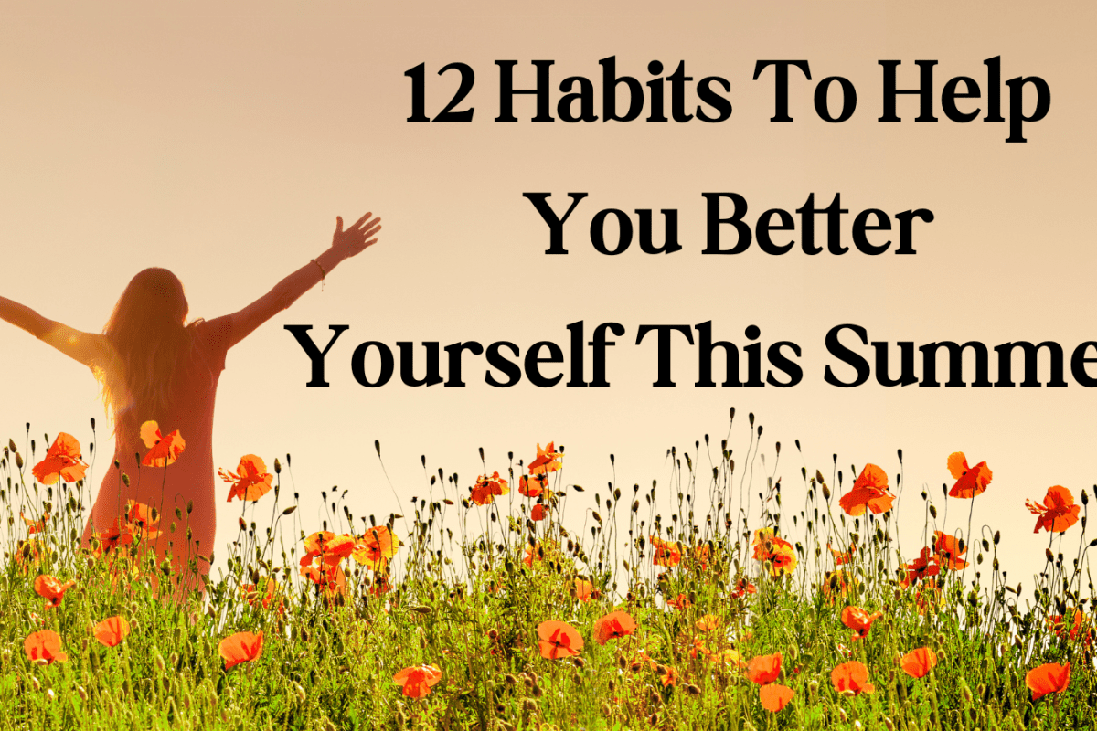 12 Habits To Help You Better Yourself This Summer!