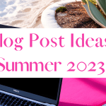 123 Blog Post Ideas For Summer 2023!