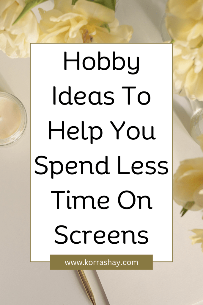 Hobby Ideas To Help You Spend Less Time On Screens