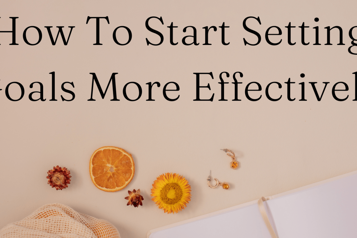 How To Start Setting Goals More Effectively