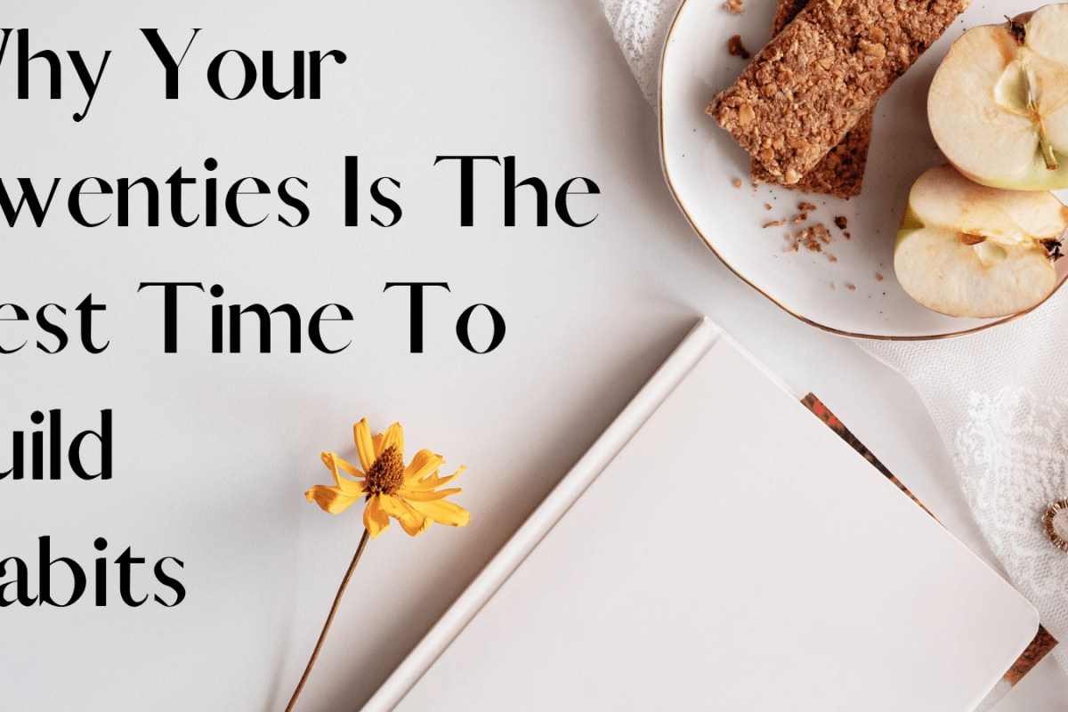 Why Your Twenties Is The Best Time To Build Habits