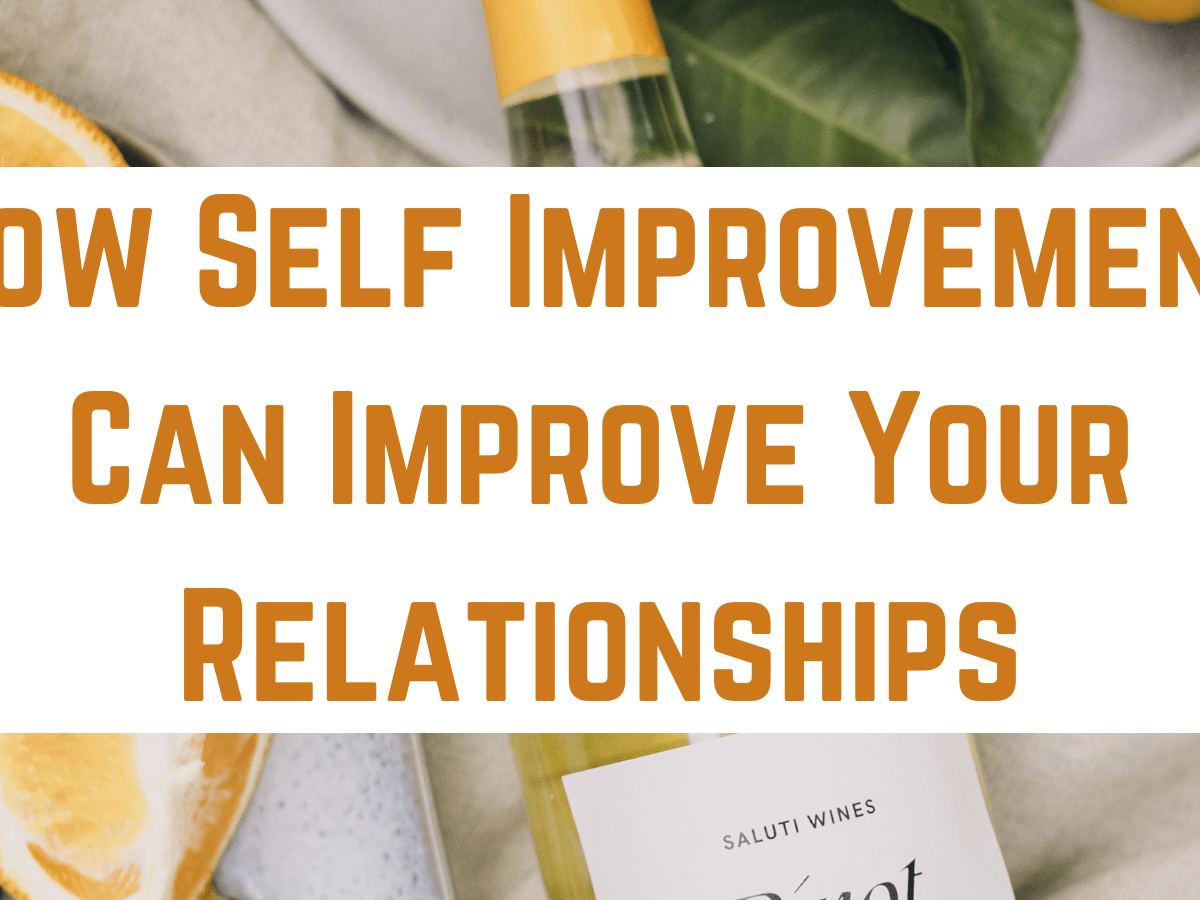 How Self Improvement Can BETTER Your Relationships
