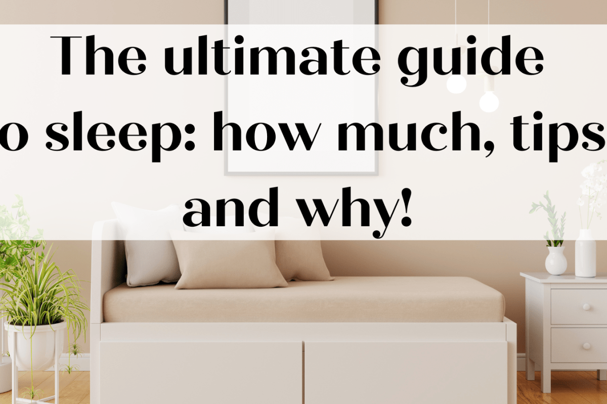 The ultimate guide to sleep: how much, tips, and why!