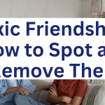 Toxic Friendships: How to Spot and Remove Them