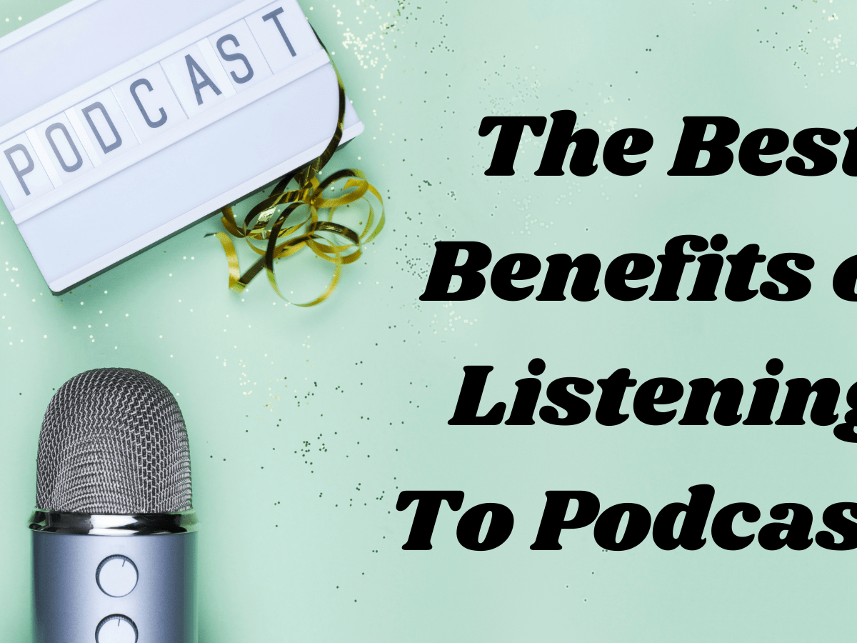 The Best Benefits of Listening To Podcasts