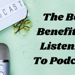 The Best Benefits of Listening To Podcasts