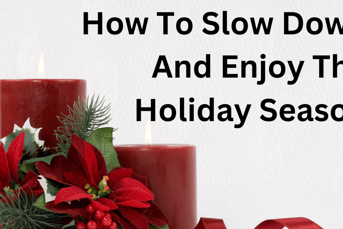 How To Slow Down And Enjoy The Holiday Season