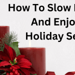How To Slow Down And Enjoy The Holiday Season