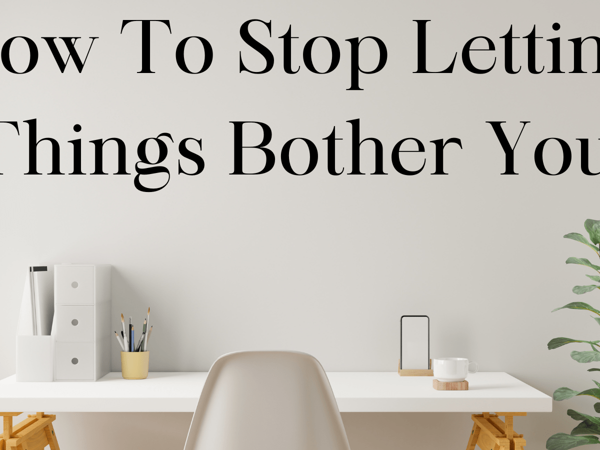 How To Stop Letting Things Bother You!