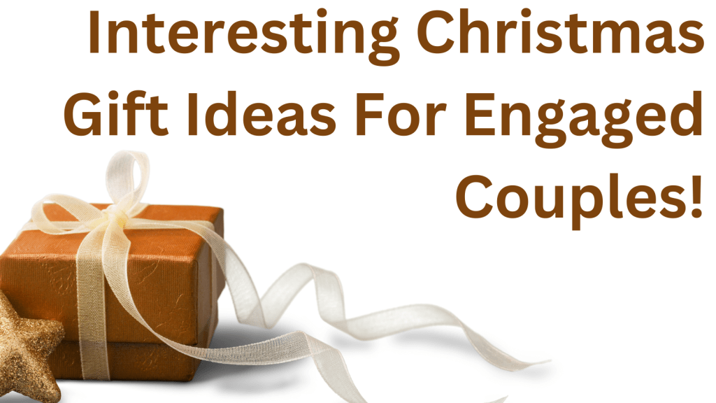 Interesting Christmas Gift Ideas For Engaged Couples!